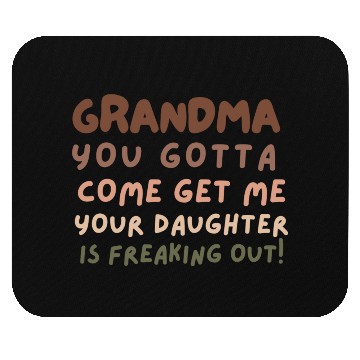 Discover Grandma please come your daughter is freaking out Mouse Pads