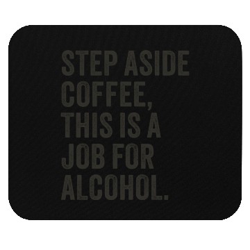 Discover Step Aside Coffee This Is A Job For Alcohol Mouse Pads