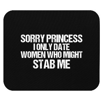 Discover Sorry Princess I Only Date Who Might Stab Me Mouse Pads