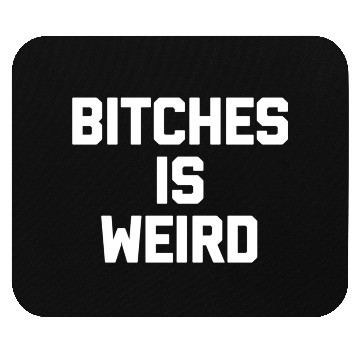 Discover Bitches Is Weird - Saying Novelty Mouse Pads