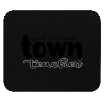 Discover just a Small Town Teacher Mouse Pads