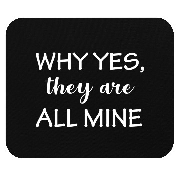 Discover Why yes they re all mine Mouse Pads