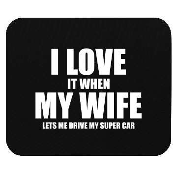 Discover i love it when my wife lets me drive my supercar Mouse Pads