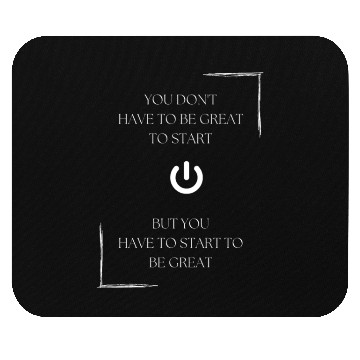 Discover You don't have to be great to start, but you have Mouse Pads
