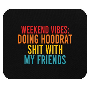 Discover Weekend Vibes: Doing Hoodrat Shit With My Friends Mouse Pads