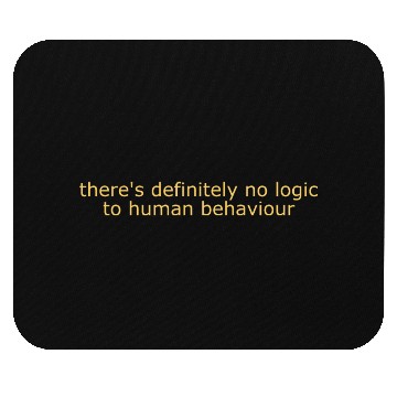 Discover There's Definitely No Logic To Human Behaviour Mouse Pads