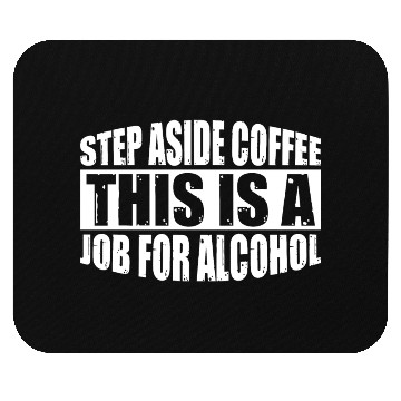 Discover Step Aside Coffee, This Is A Job For Alcohol 4 Mouse Pads