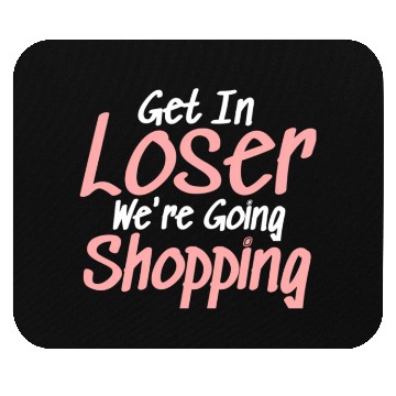 Discover Get In Loser We'Re Going Shopping Mouse Pads