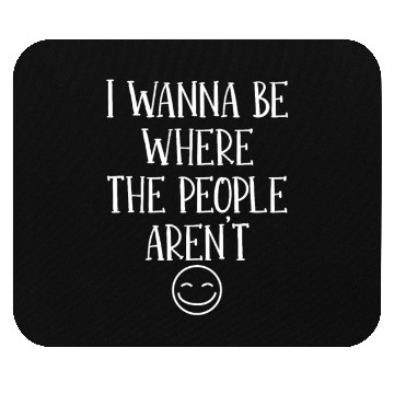 Discover I wanna be where the people aren't Mouse Pads