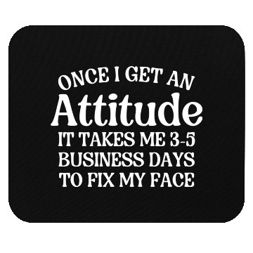 Discover Once I Get An Attitude It Takes Me 3-5 Business Da Mouse Pads