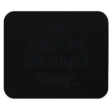 Discover Dont follow me I do stupid things Mouse Pads
