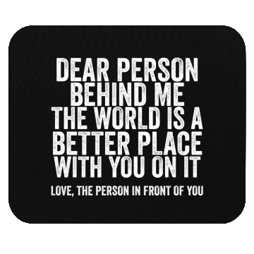 Discover Dear Person Behind Me The World Is A Better Place Mouse Pads