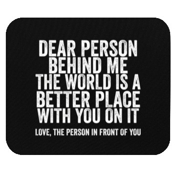 Discover Dear Person Behind Me The World Is A Better Place Mouse Pads