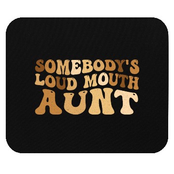 Discover Somebody s Loud Mouth Aunt Mouse Pads