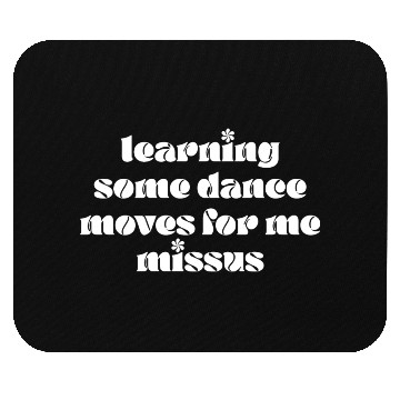 Discover Learning Some Dance Moves For Me Missus Funny Mouse Pads
