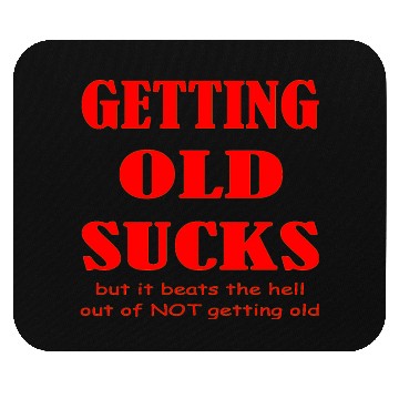 Discover Getting Old Sucks But It Beats The Hell Out Of Not Mouse Pads