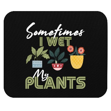 Discover Gardening Flower Garden Gardener I Wet My Plants Mouse Pads