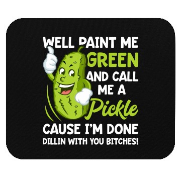 Discover Paint Me Green And Call Me A Pickle Bitches Mouse Pads