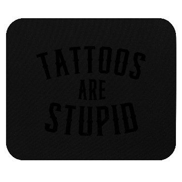 Discover Tattoos Are Stupid Funny Saying Design Mouse Pads