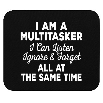 Discover I Am A Multitasker I Can Listen Ignore And Forget Mouse Pads
