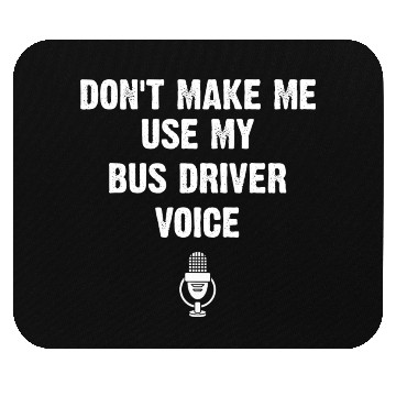 Discover Don t Make Me Use My Bus Driver Voice Funny Mouse Pads