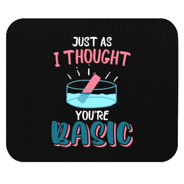 Discover Just As I Thought You're Basic Chemistry, Science Mouse Pads