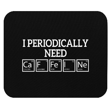 Discover I Periodically Need Caffeine funny Science Mouse Pads