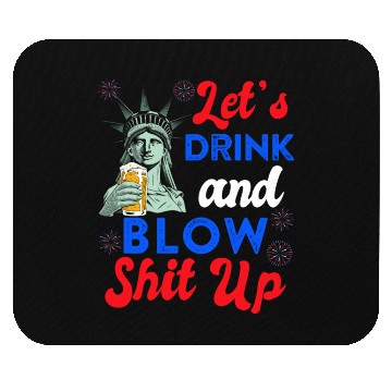 Discover Let us Drink and Blow Shit up Independence Day Mouse Pads
