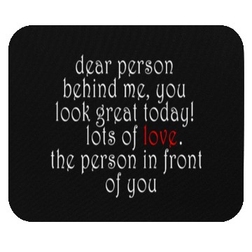 Discover Dear person behind me, you look great today! Mouse Pads