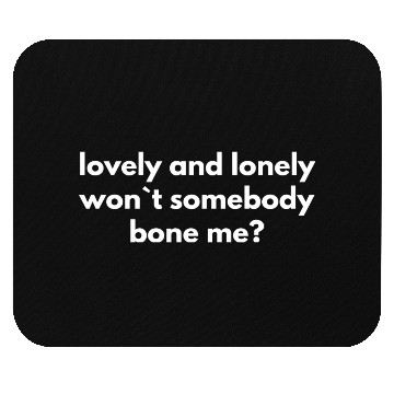 Discover Lovely And Lonely Wont Somebody Bone Me girl cute Mouse Pads