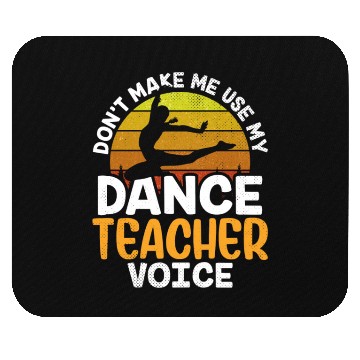 Discover Don't Make Me Use My Dance Teacher Voice Dancing Mouse Pads