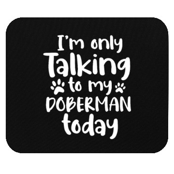 Discover I'm Only Talking To My Doberman Today Mouse Pads