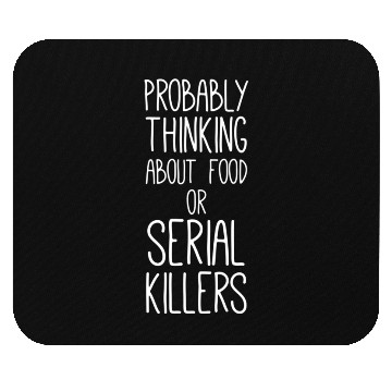 Discover Probably Thinking About Food Or Serial Killers Ser Mouse Pads