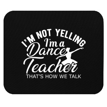 Discover Dance Teacher Im not yelling Im a dance teacher Mouse Pads