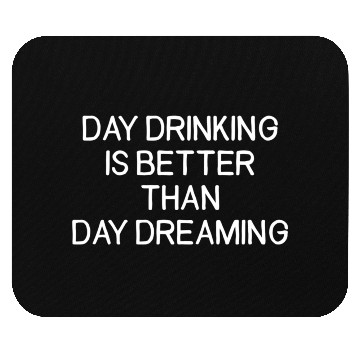 Discover Day Drinking Is Better Than Day Dreaming Mouse Pads