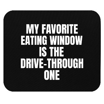 Discover My Favorite Eating Window Is The Drive Through One Mouse Pads
