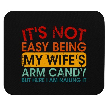 Discover It s Not Easy Being My Wife s Arm Candy But Here I Mouse Pads