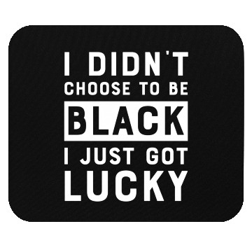 Discover I Didnt Choose To Be Black I Just Got Lucky Histor Mouse Pads