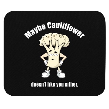 Discover Maybe Cauliflower Doesn t Like You Either Mouse Pads