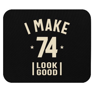 Discover I Make 74 Look Good - 74th Birthday Mouse Pads