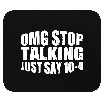 Discover Omg Stop Talking, Just Say 10-4 4 Mouse Pads