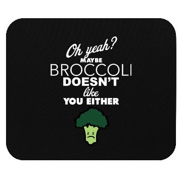 Discover Maybe Broccoli Doesn t Like You Either Funny Food Mouse Pads