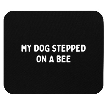 Discover My Dog Stepped On A Bee Viral Quote Cringe Mouse Pads
