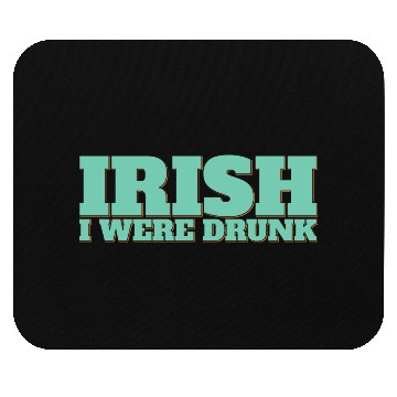Discover Irish I Were Drunk Mouse Pads