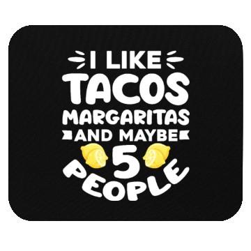 Discover I Like Tacos Margaritas And Maybe 5 People Mouse Pads