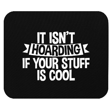 Discover It Isn't Hoarding If Your Stuff Is Cool 4 Mouse Pads