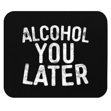 Discover Alcohol You Later Drinking Mouse Pads