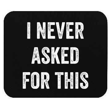 Discover I Never Asked For This Mouse Pads