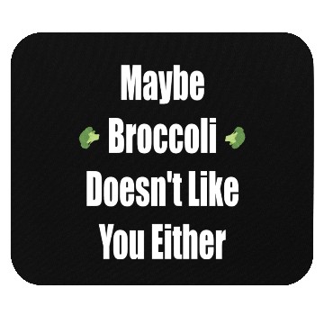 Discover Maybe Broccoli Doesn t Like You Either Mouse Pads