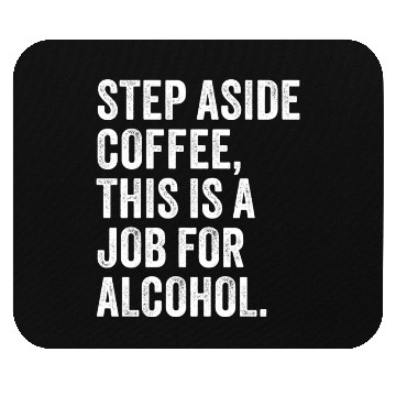 Discover Step Aside Coffee This Is A Job For Alcohol Mouse Pads